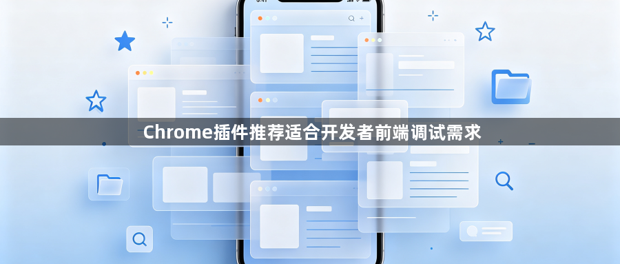 Chrome插件推荐适合开发者前端调试需求1