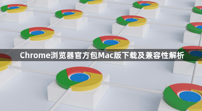 Chrome浏览器官方包Mac版下载及兼容性解析1
