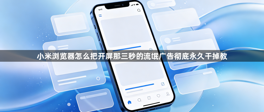 小米浏览器怎么把开屏那三秒的流氓广告彻底永久干掉教1