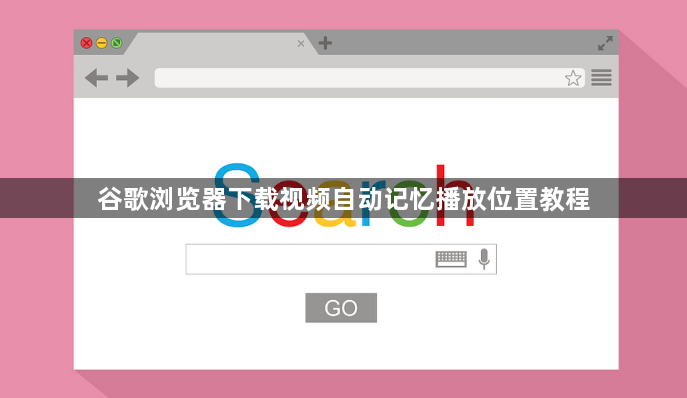 谷歌浏览器下载视频自动记忆播放位置教程1