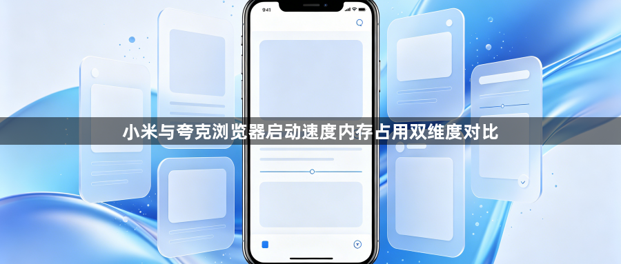 小米与夸克浏览器启动速度内存占用双维度对比1