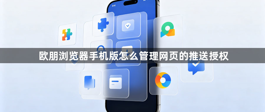 欧朋浏览器手机版怎么管理网页的推送授权1