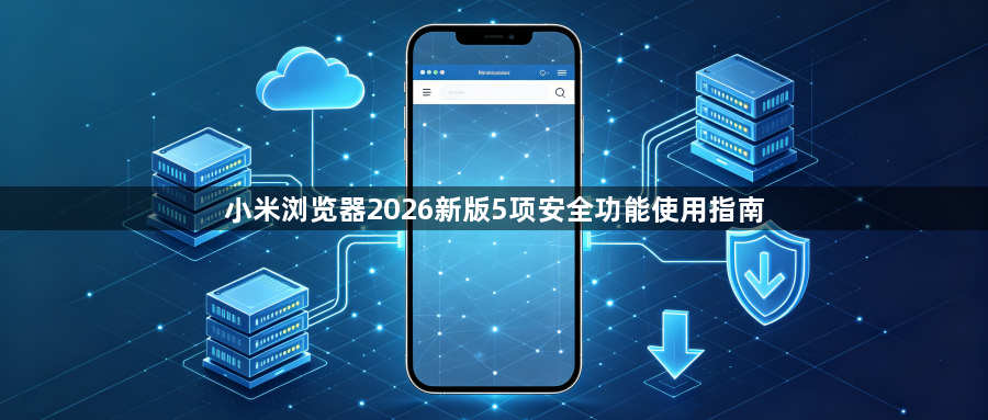 小米浏览器2026新版5项安全功能使用指南1
