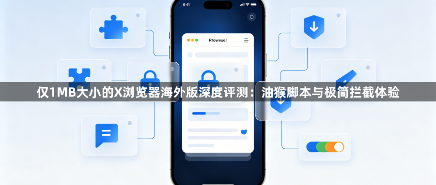 仅1MB大小的X浏览器海外版深度评测：油猴脚本与极简拦截体验1