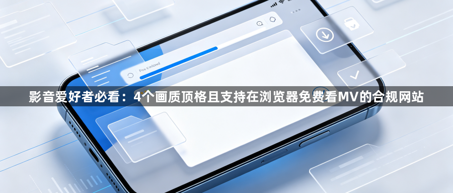 影音爱好者必看:4个画质顶格且支持在浏览器免费看MV的合规网站1