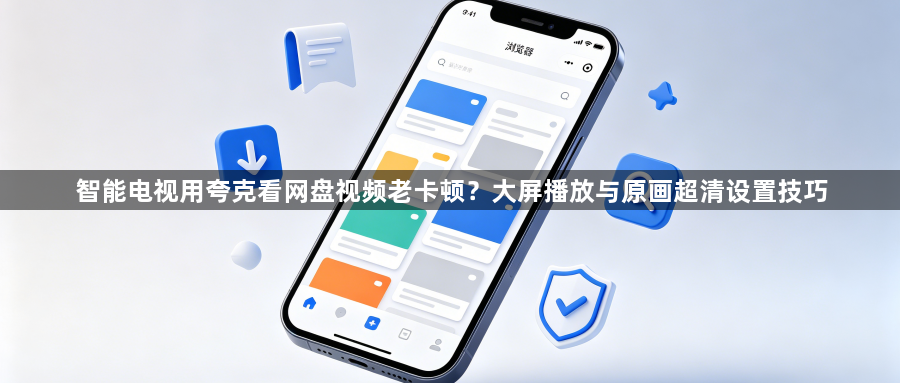 智能电视用夸克看网盘视频老卡顿?大屏播放与原画超清设置技巧1