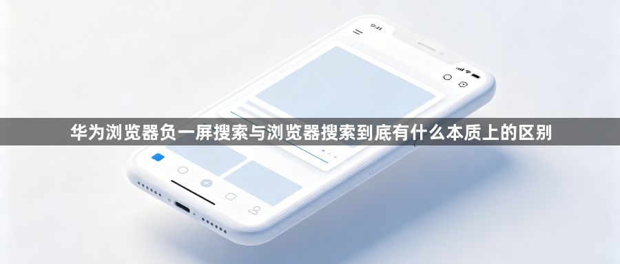华为浏览器负一屏搜索与浏览器搜索到底有什么本质上的区别1