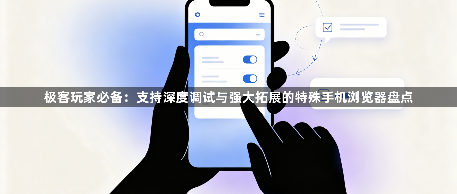 极客玩家必备：支持深度调试与强大拓展的特殊手机浏览器盘点1