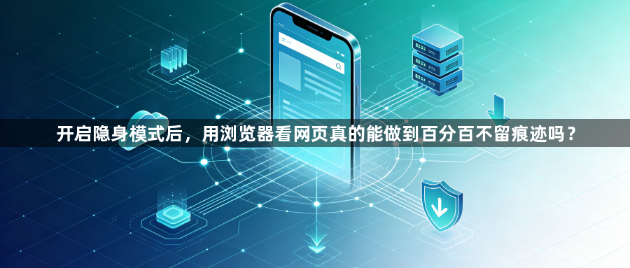 开启隐身模式后,用浏览器看网页真的能做到百分百不留痕迹吗?1